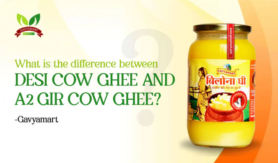 What Is the Difference Between Desi Cow Ghee and A2 Gir Cow Ghee?